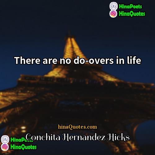 Conchita Hernandez Hicks Quotes | There are no do-overs in life.
 